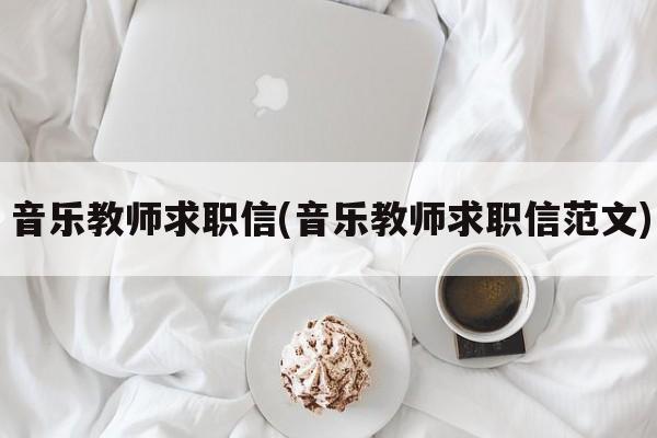 音乐教师求职信(音乐教师求职信范文)